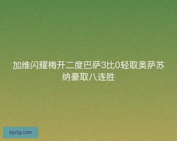 加维闪耀梅开二度巴萨3比0轻取奥萨苏纳豪取八连胜