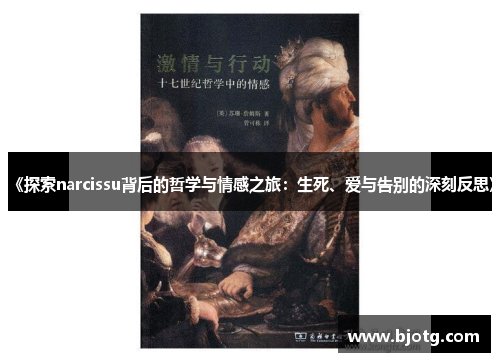 《探索narcissu背后的哲学与情感之旅：生死、爱与告别的深刻反思》