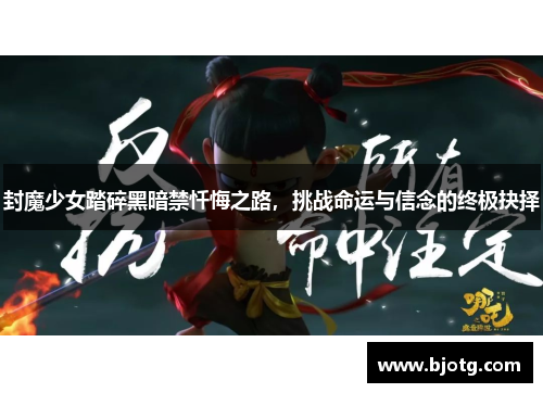 封魔少女踏碎黑暗禁忏悔之路，挑战命运与信念的终极抉择